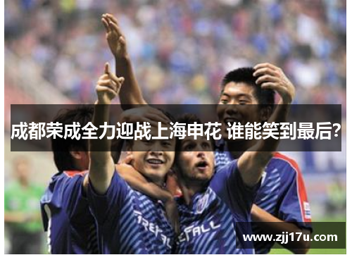成都荣成全力迎战上海申花 谁能笑到最后？