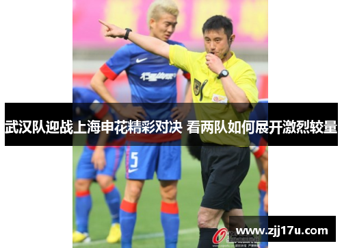 武汉队迎战上海申花精彩对决 看两队如何展开激烈较量