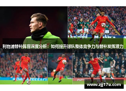利物浦替补阵容深度分析：如何提升球队整体竞争力与替补发挥潜力