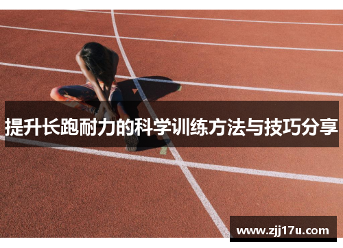 提升长跑耐力的科学训练方法与技巧分享