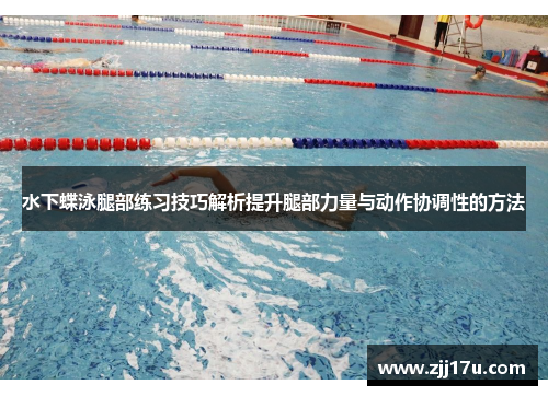 水下蝶泳腿部练习技巧解析提升腿部力量与动作协调性的方法