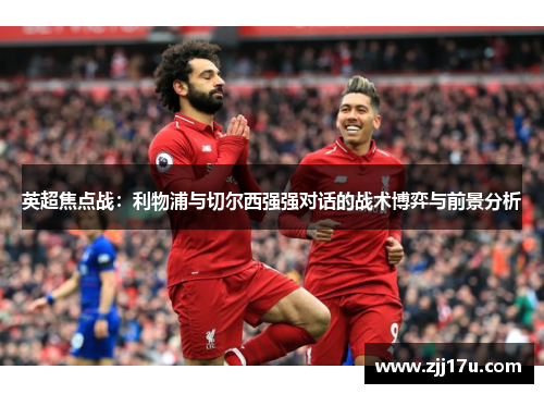 英超焦点战：利物浦与切尔西强强对话的战术博弈与前景分析